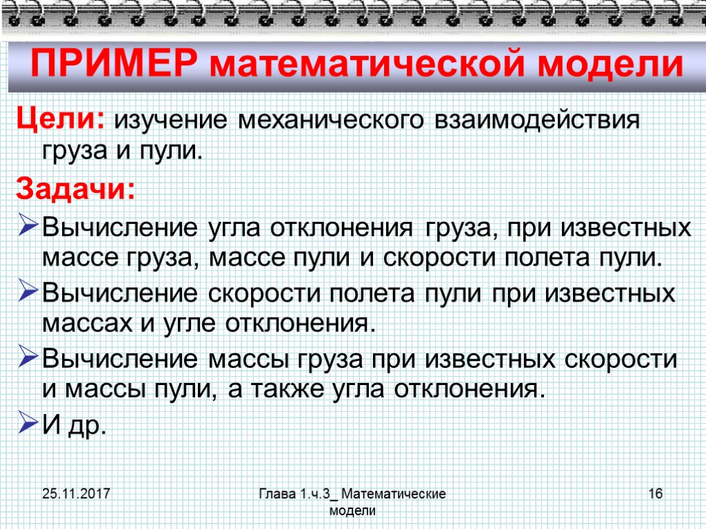 25.11.2017 Глава 1.ч.3_ Математические модели 16 ПРИМЕР математической модели Цели: изучение механического взаимодействия груза